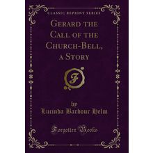 Gerard the Call of the Church-Bell, a Story (Classic Reprint)