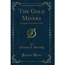 The Gold Miners: A Sequel to the Pathless West (Classic Reprint)