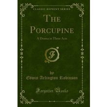 The Porcupine: A Drama in Three Acts (Classic Reprint)