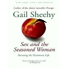 Sex and the Seasoned Woman - Pursuing the Passionate Life by Gail Sheehy