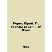 Roerich Yuri. On the trails of Central Asia. In Russian /Rerikh Yuriy. Po tropa