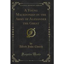 A Young Macedonian in the Army of Alexander the Great (Classic Reprint)