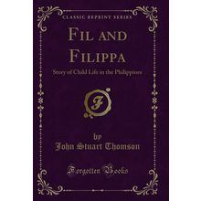 Fil and Filippa: Story of Child Life in the Philippines (Classic Reprint)