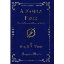 A Family Feud: After the German of Ludwig Harder (Classic Reprint)