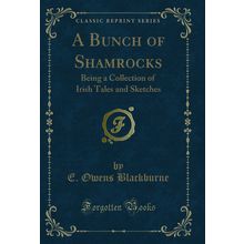 A Bunch of Shamrocks: Being a Collection of Irish Tales and Sketches