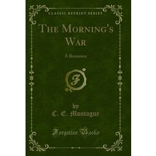 The Morning's War: A Romance (Classic Reprint)