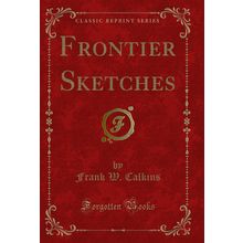 Frontier Sketches (Classic Reprint)