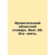 Arkhangelsk Oblast Dictionary. Volume 22 In Russian /Arkhangelskiy oblastnoy sl