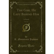 The Girl He Left Behind Him, Vol. 3 of 3: A Novel (Classic Reprint)