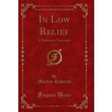 In Low Relief, Vol. 2: A Bohemian Transcript (Classic Reprint)