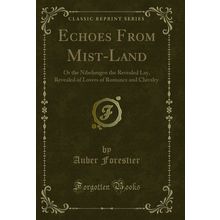Echoes From Mist-Land: Or the Nibelungen the Revealed Lay (Classic Reprint)