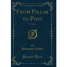 From Pillar to Post: A Novel (Classic Reprint)