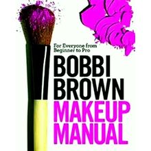 Bobbi Brown Makeup Manual - For Everyone From Beginner to Pro by Bobbi Otte; Deb
