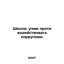 School: Learning to resist corruption. In Russian /Shkola: uchim protivodeystv