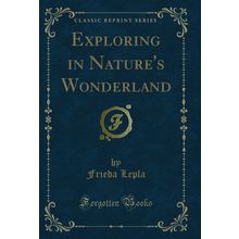 Exploring in Nature's Wonderland (Classic Reprint)