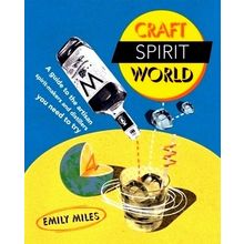 Craft Spirit World - A Guide to the Artisan Spirit-Makers and Distillers You Nee