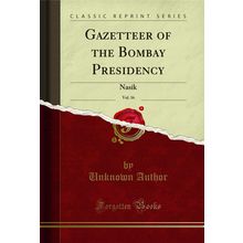 Gazetteer of the Bombay Presidency, Vol. 16: Nasik (Classic Reprint)