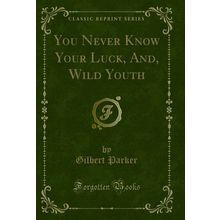 You Never Know Your Luck, And, Wild Youth (Classic Reprint)