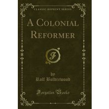 A Colonial Reformer (Classic Reprint)
