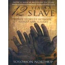 12 Years a Slave: A True Story of Betrayal, Kidnap and Slavery