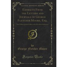 Extracts From the Letters and Journals of George Fletcher Moore, Esq.
