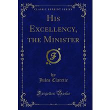 His Excellency, the Minister (Classic Reprint)