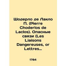 Pierre Choderlos de Laclos, Les Liaisons Dangereuses, or Lettres Recueillies da