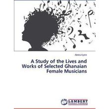 A Study of the Lives and Works of Selected Ghanaian Female Musicians