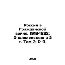 Russia in the Civil War. 1918-1922: Encyclopedia: in Volume 3: R-Y. In Russian