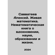 Savvateev Alexey. Living mathematics. A non-mathematical book about inspiration