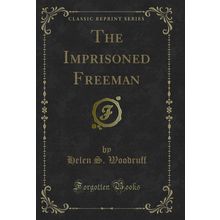 The Imprisoned Freeman (Classic Reprint)