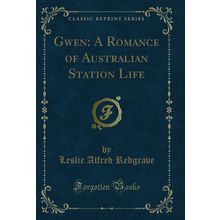 Gwen: A Romance of Australian Station Life (Classic Reprint)