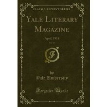 Yale Literary Magazine, Vol. 83: April, 1918 (Classic Reprint)