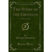 The Story of the Gravelys: A Tale for Girls (Classic Reprint)