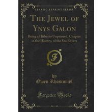 The Jewel of Ynys Galon: Being a Hitherto Unprinted, Chapter in the History