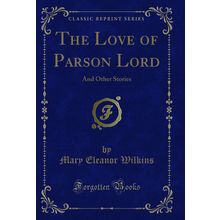 The Love of Parson Lord: And Other Stories (Classic Reprint)