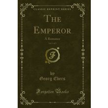 The Emperor, Vol. 1 of 2: A Romance (Classic Reprint)