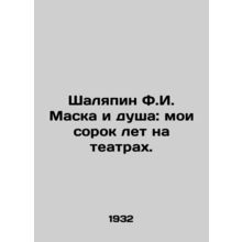 Shalyapin F.I. Mask and Soul: My Forty Years in Theatres. In Russian /Shalyapin