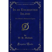 In an Enchanted Island: Or a Winter's Retreat in Cyprus (Classic Reprint)