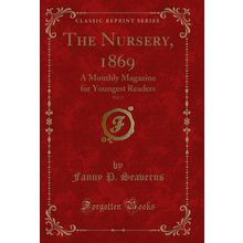 The Nursery, 1869, Vol. 5: A Monthly Magazine for Youngest Readers