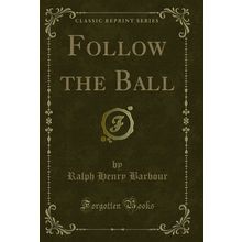 Follow the Ball (Classic Reprint)