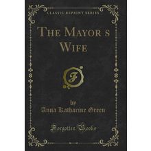 The Mayors Wife (Classic Reprint)