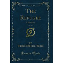 The Refugee, Vol. 1 of 2: A Romance (Classic Reprint)