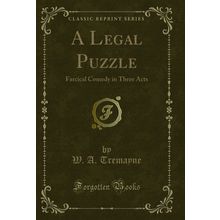 A Legal Puzzle: Farcical Comedy in Three Acts (Classic Reprint)