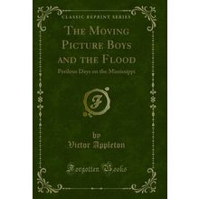 The Moving Picture Boys and the Flood: Perilous Days on the Mississippi