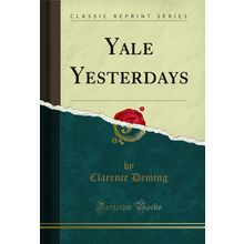 Yale Yesterdays (Classic Reprint)