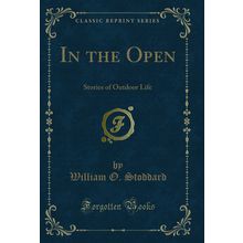 In the Open: Stories of Outdoor Life (Classic Reprint)