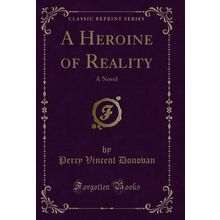 A Heroine of Reality: A Novel (Classic Reprint)