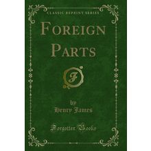 Foreign Parts (Classic Reprint)