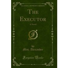 The Executor: A Novel (Classic Reprint)